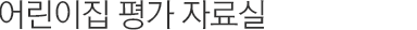 어린이집 평가 자료실